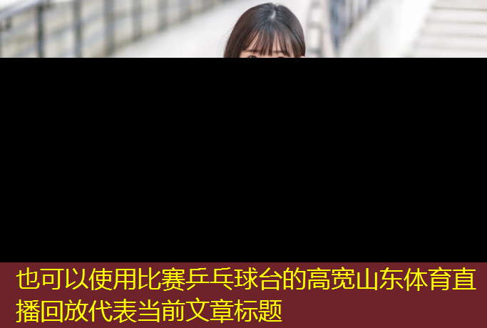 比赛乒乓球台的高宽山东体育直播回放